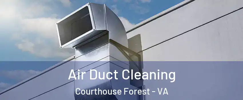 Air Duct Cleaning Courthouse Forest - VA