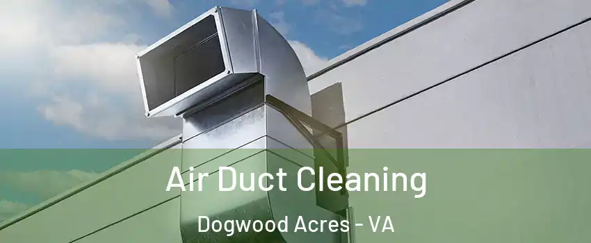 Air Duct Cleaning Dogwood Acres - VA