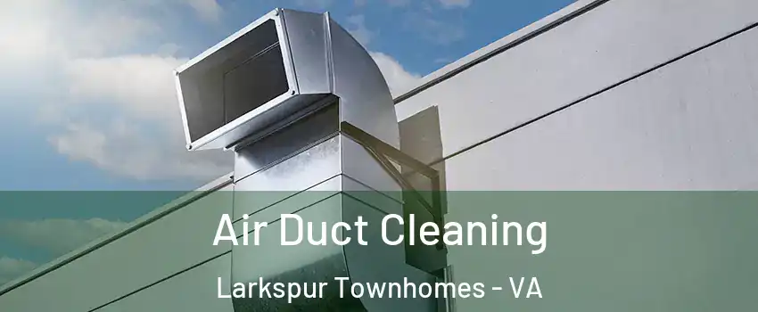 Air Duct Cleaning Larkspur Townhomes - VA