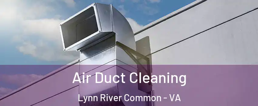 Air Duct Cleaning Lynn River Common - VA