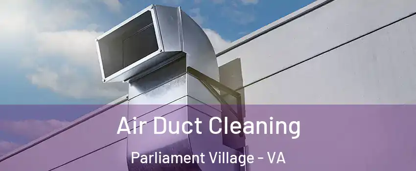 Air Duct Cleaning Parliament Village - VA