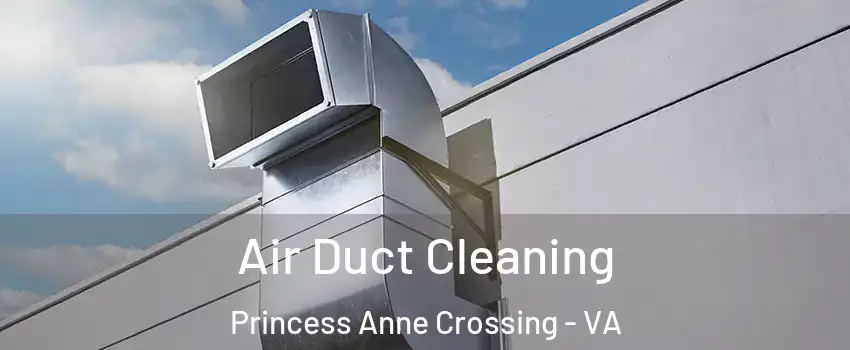 Air Duct Cleaning Princess Anne Crossing - VA