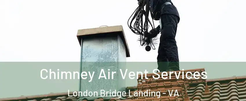 Chimney Air Vent Services London Bridge Landing - VA