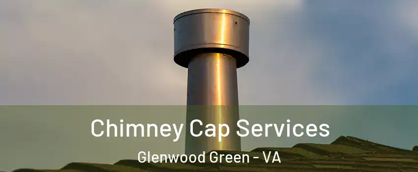 Chimney Cap Services Glenwood Green - VA
