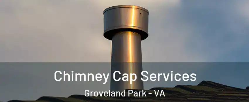 Chimney Cap Services Groveland Park - VA