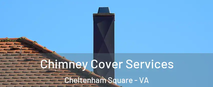 Chimney Cover Services Cheltenham Square - VA