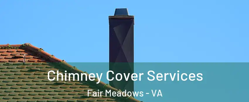 Chimney Cover Services Fair Meadows - VA
