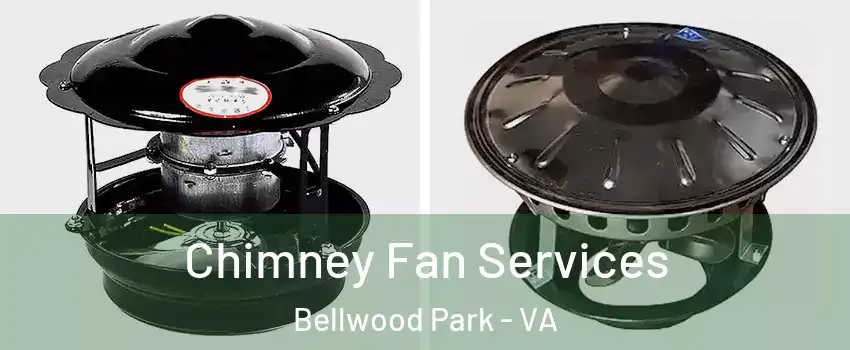 Chimney Fan Services Bellwood Park - VA