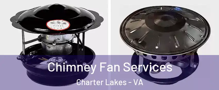 Chimney Fan Services Charter Lakes - VA