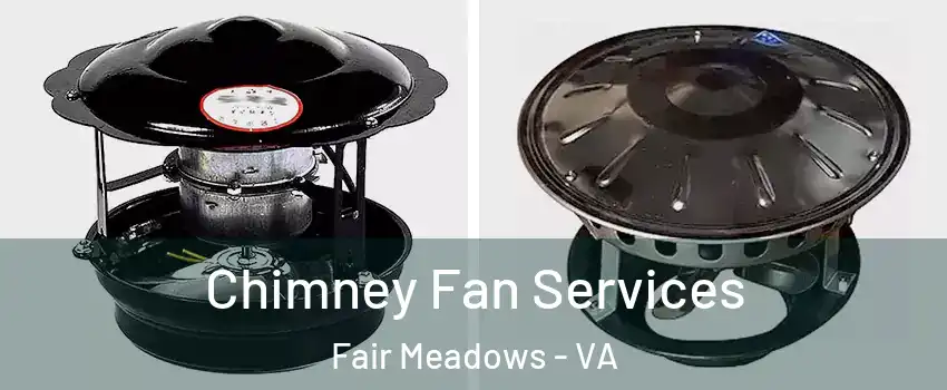 Chimney Fan Services Fair Meadows - VA