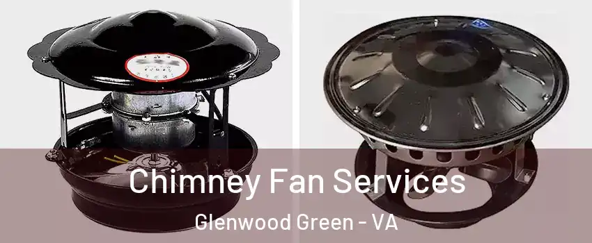 Chimney Fan Services Glenwood Green - VA