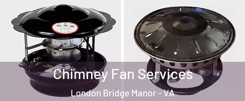 Chimney Fan Services London Bridge Manor - VA