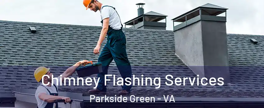Chimney Flashing Services Parkside Green - VA