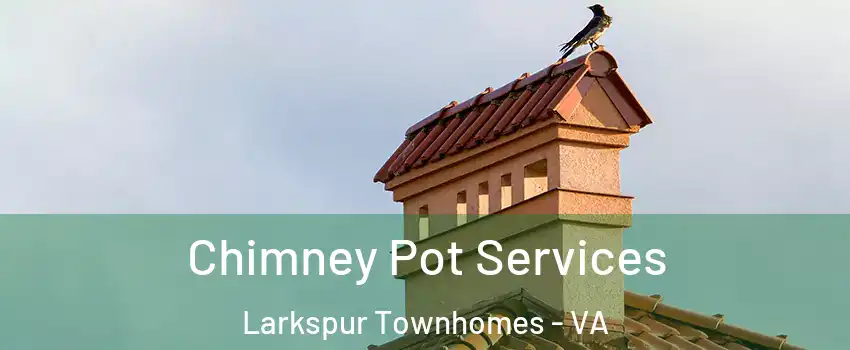 Chimney Pot Services Larkspur Townhomes - VA