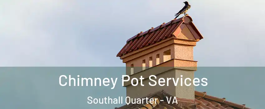 Chimney Pot Services Southall Quarter - VA