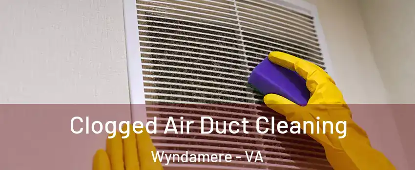 Clogged Air Duct Cleaning Wyndamere - VA