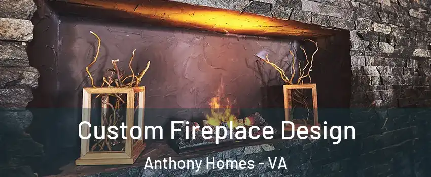 Custom Fireplace Design Anthony Homes - VA