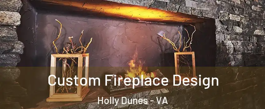 Custom Fireplace Design Holly Dunes - VA