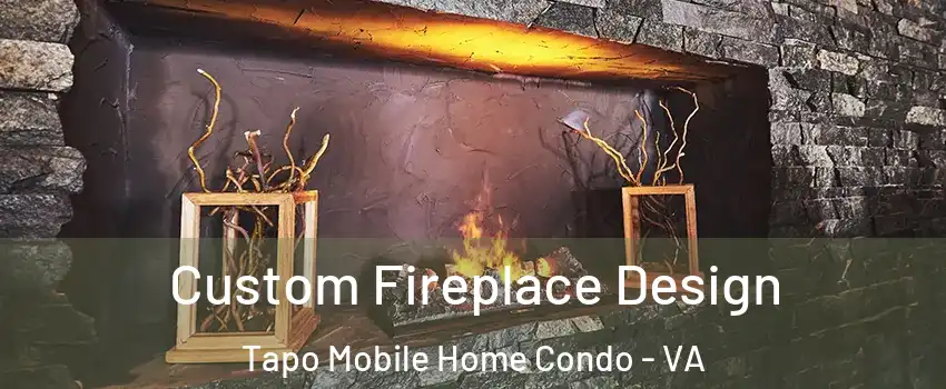 Custom Fireplace Design Tapo Mobile Home Condo - VA
