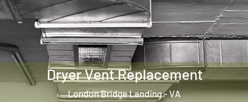 Dryer Vent Replacement London Bridge Landing - VA