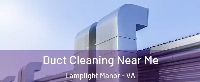 Duct Cleaning Near Me Lamplight Manor - VA