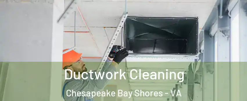 Ductwork Cleaning Chesapeake Bay Shores - VA