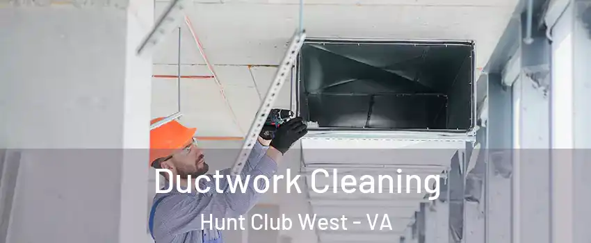 Ductwork Cleaning Hunt Club West - VA
