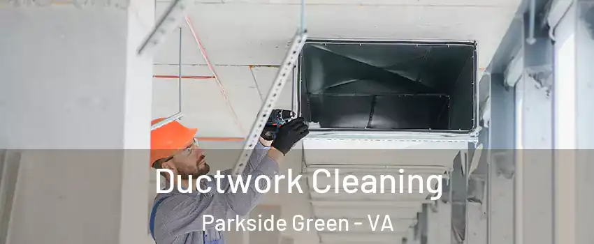 Ductwork Cleaning Parkside Green - VA
