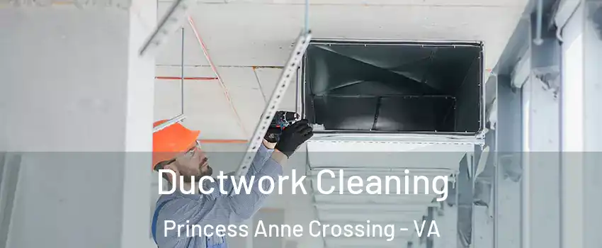 Ductwork Cleaning Princess Anne Crossing - VA