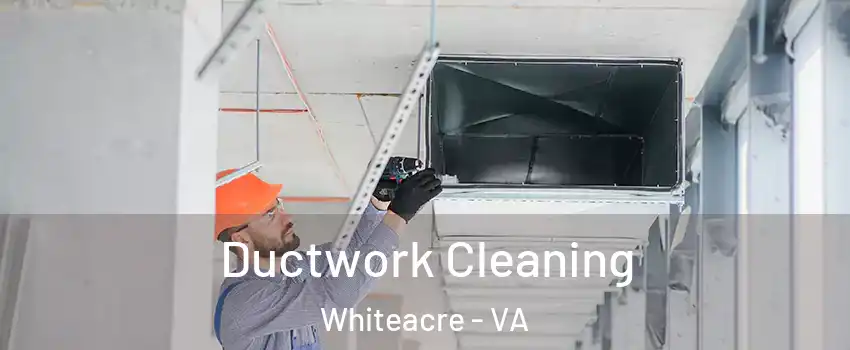 Ductwork Cleaning Whiteacre - VA