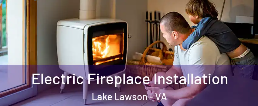 Electric Fireplace Installation Lake Lawson - VA