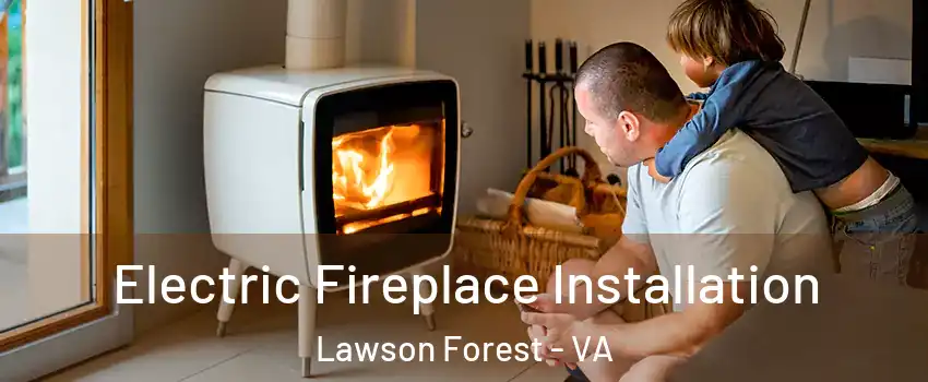 Electric Fireplace Installation Lawson Forest - VA