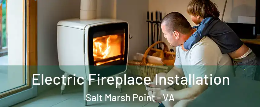Electric Fireplace Installation Salt Marsh Point - VA