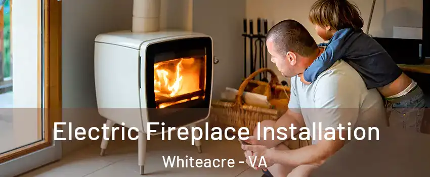 Electric Fireplace Installation Whiteacre - VA