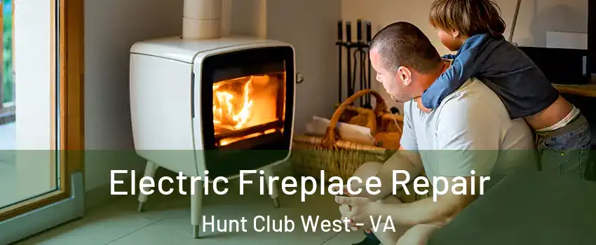 Electric Fireplace Repair Hunt Club West - VA