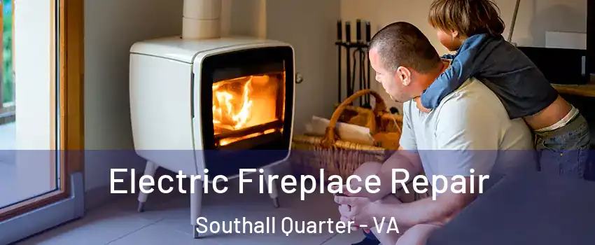 Electric Fireplace Repair Southall Quarter - VA