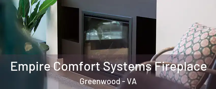 Empire Comfort Systems Fireplace Greenwood - VA