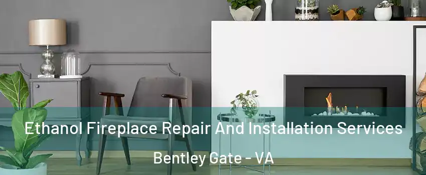 Ethanol Fireplace Repair And Installation Services Bentley Gate - VA