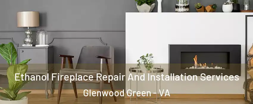 Ethanol Fireplace Repair And Installation Services Glenwood Green - VA