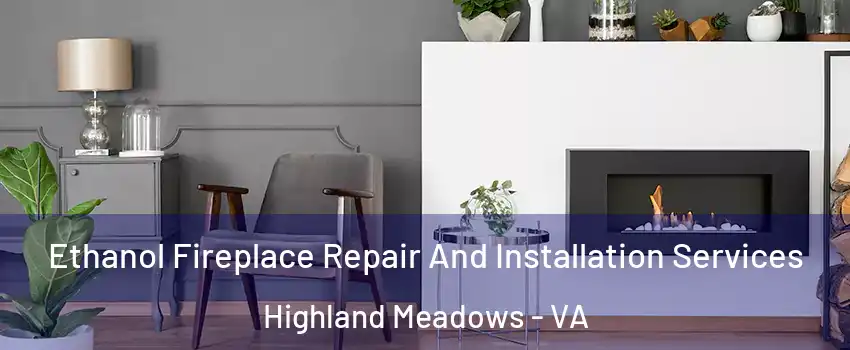 Ethanol Fireplace Repair And Installation Services Highland Meadows - VA