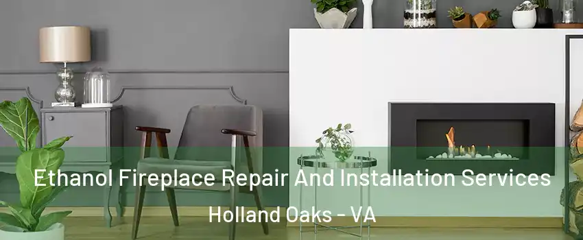 Ethanol Fireplace Repair And Installation Services Holland Oaks - VA