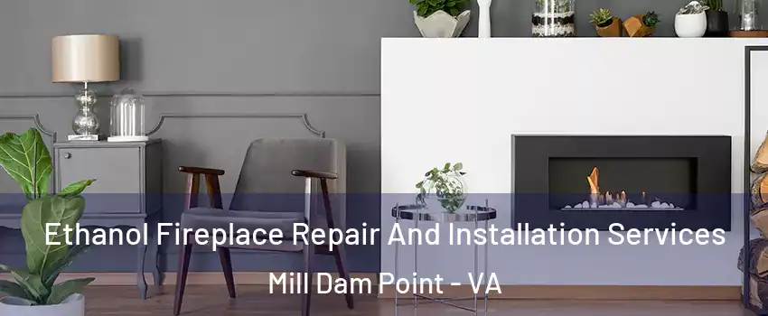 Ethanol Fireplace Repair And Installation Services Mill Dam Point - VA