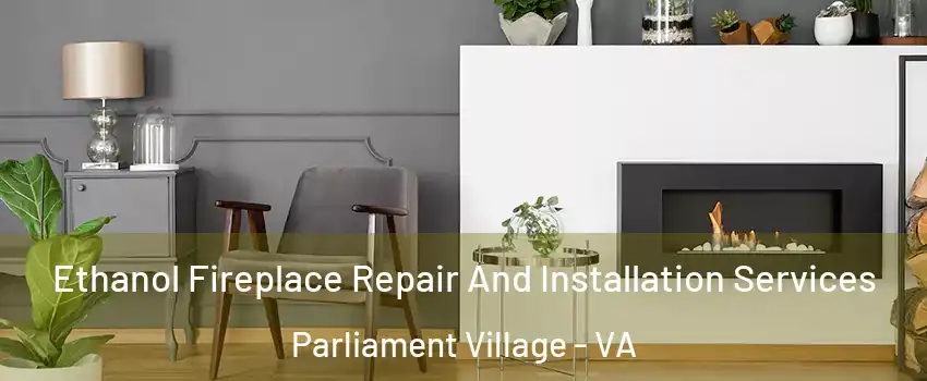 Ethanol Fireplace Repair And Installation Services Parliament Village - VA