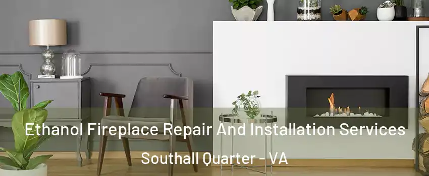 Ethanol Fireplace Repair And Installation Services Southall Quarter - VA