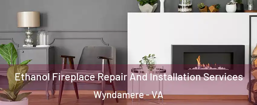 Ethanol Fireplace Repair And Installation Services Wyndamere - VA