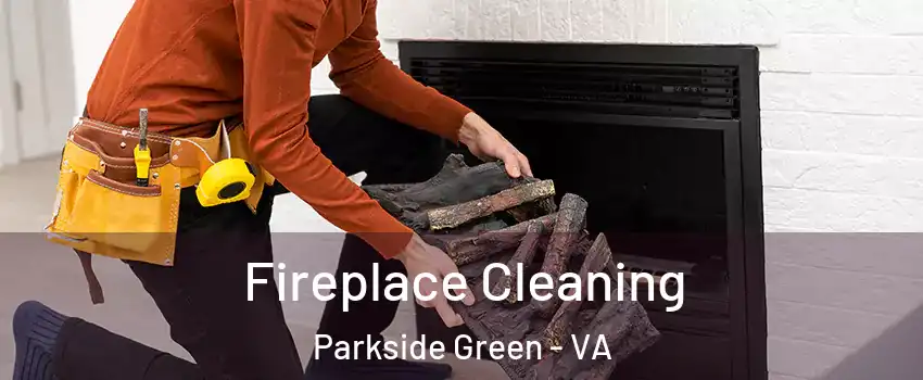 Fireplace Cleaning Parkside Green - VA