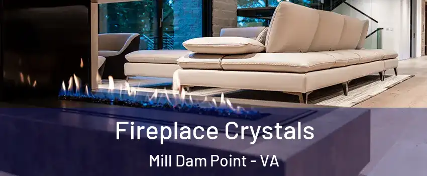 Fireplace Crystals Mill Dam Point - VA