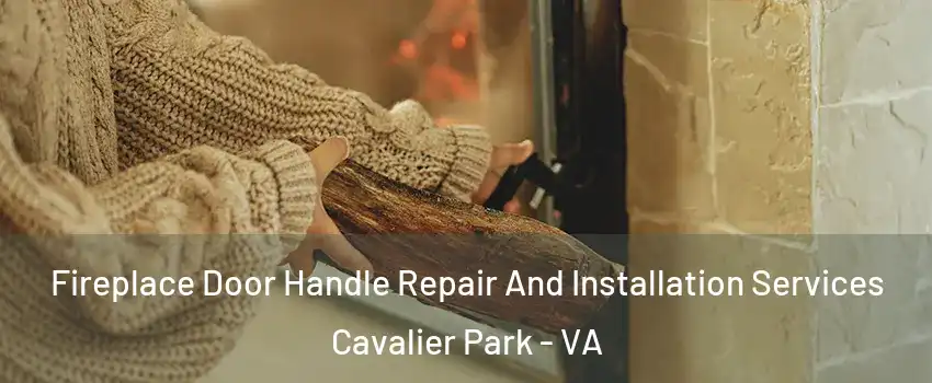 Fireplace Door Handle Repair And Installation Services Cavalier Park - VA