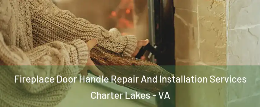 Fireplace Door Handle Repair And Installation Services Charter Lakes - VA