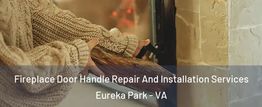 Fireplace Door Handle Repair And Installation Services Eureka Park - VA